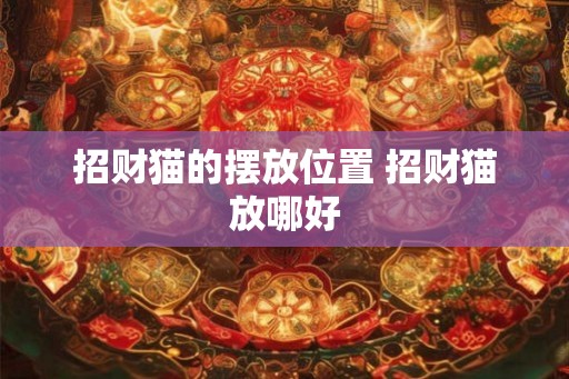 招财猫的摆放位置 招财猫放哪好