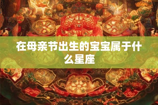 在母亲节出生的宝宝属于什么星座