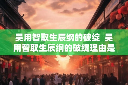 吴用智取生辰纲的破绽  吴用智取生辰纲的破绽理由是什么