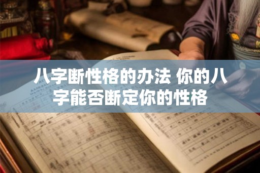 八字断性格的办法 你的八字能否断定你的性格