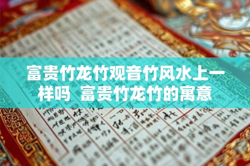 富贵竹龙竹观音竹风水上一样吗 富贵竹龙竹的寓意 富贵竹龙竹观音竹风水上一样吗 富贵竹龙竹的寓意