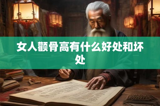 女人颧骨高有什么好处和坏处