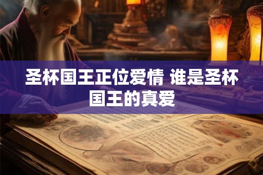 圣杯国王正位爱情 谁是圣杯国王的真爱