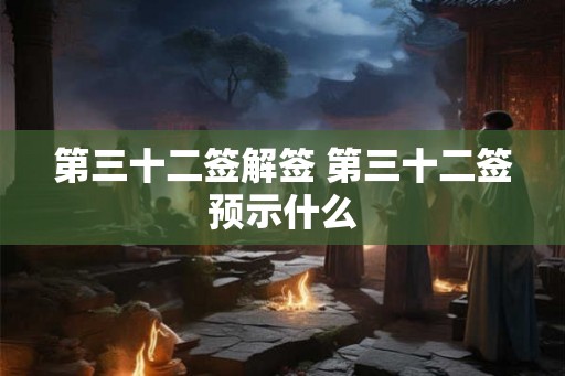 第三十二签解签 第三十二签预示什么