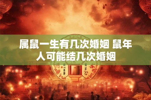 属鼠一生有几次婚姻 鼠年人可能结几次婚姻