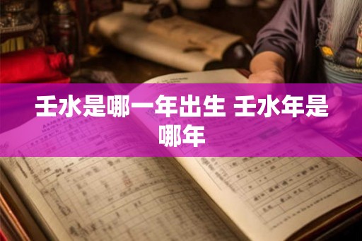 壬水是哪一年出生 壬水年是哪年