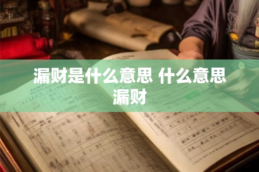 漏财是什么意思 什么意思漏财