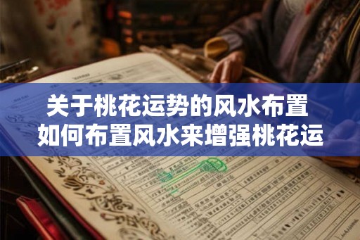 关于桃花运势的风水布置 如何布置风水来增强桃花运势