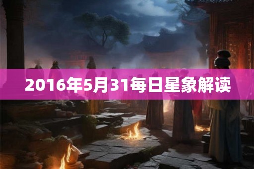 2016年5月31每日星象解读