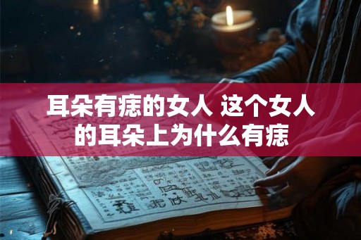 耳朵有痣的女人 这个女人的耳朵上为什么有痣