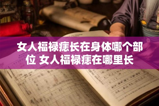 女人福禄痣长在身体哪个部位 女人福禄痣在哪里长