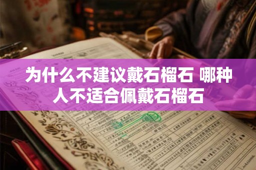 为什么不建议戴石榴石 哪种人不适合佩戴石榴石