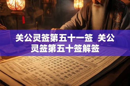 关公灵签第五十一签  关公灵签第五十签解签