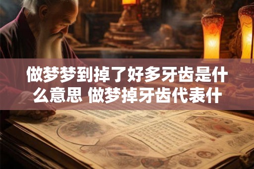 做梦梦到掉了好多牙齿是什么意思 做梦掉牙齿代表什么