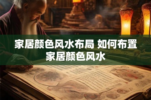 家居颜色风水布局 如何布置家居颜色风水