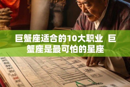 巨蟹座适合的10大职业  巨蟹座是最可怕的星座