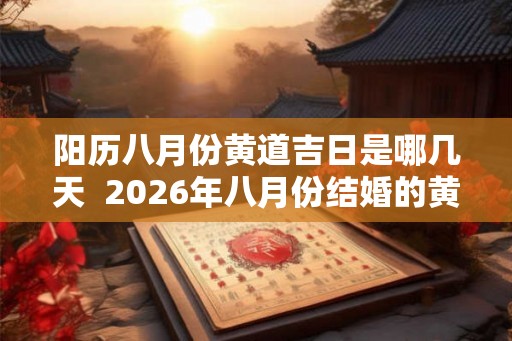 阳历八月份黄道吉日是哪几天  2026年八月份结婚的黄道吉日