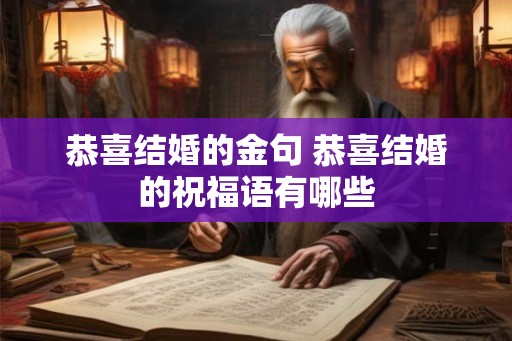 恭喜结婚的金句 恭喜结婚的祝福语有哪些 恭喜结婚的金句 恭喜结婚的祝福语有哪些