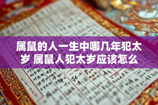 属鼠的人一生中哪几年犯太岁 属鼠人犯太岁应该怎么办