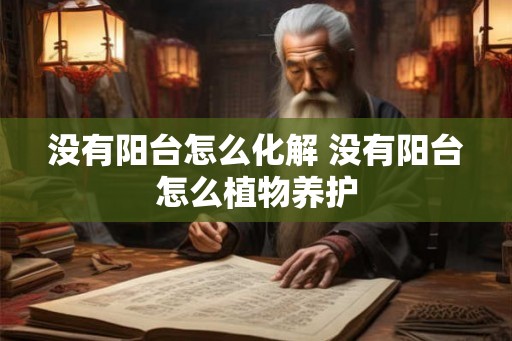 没有阳台怎么化解 没有阳台怎么植物养护