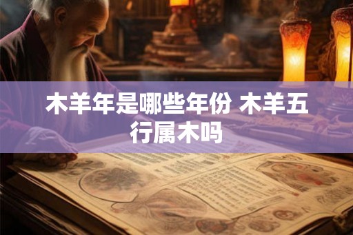 木羊年是哪些年份 木羊五行属木吗