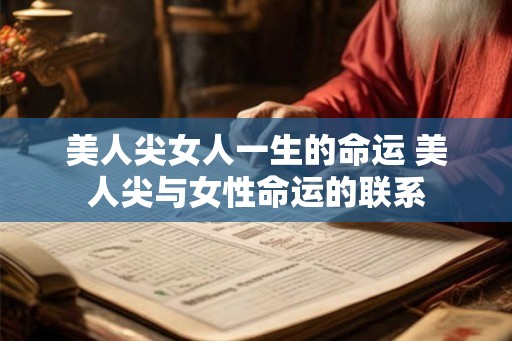 美人尖女人一生的命运 美人尖与女性命运的联系 美人尖女人一生的命运 美人尖与女性命运的联系