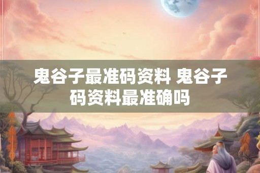 鬼谷子最准码资料 鬼谷子码资料最准确吗