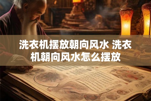 洗衣机摆放朝向风水 洗衣机朝向风水怎么摆放