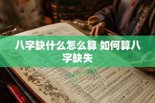 八字缺什么怎么算 如何算八字缺失