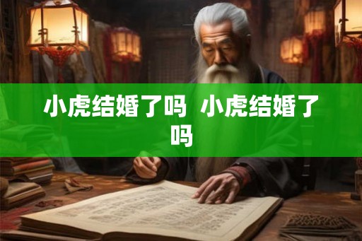 小虎结婚了吗  小虎结婚了吗