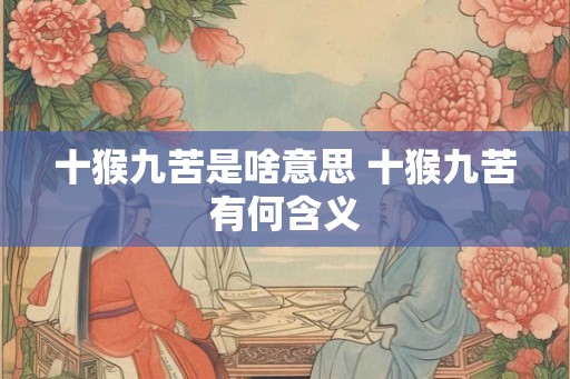 十猴九苦是啥意思 十猴九苦有何含义