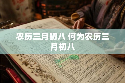 农历三月初八 何为农历三月初八