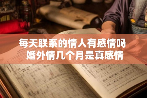 每天联系的情人有感情吗  婚外情几个月是真感情