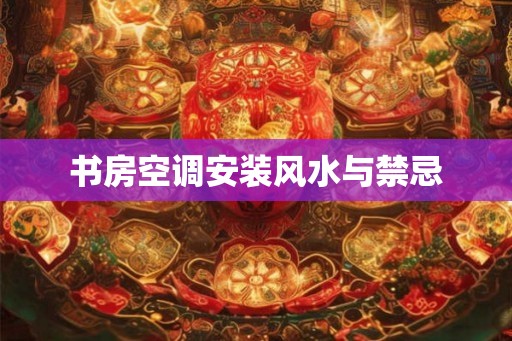 书房空调安装风水与禁忌