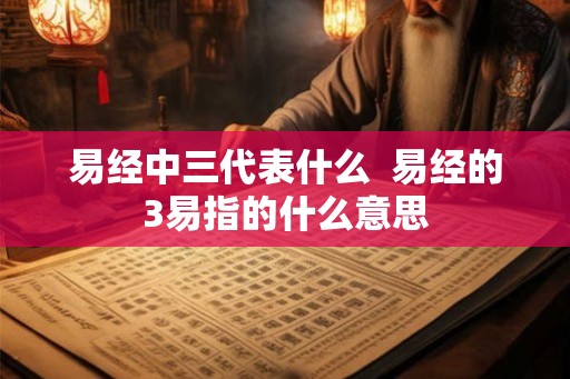 易经中三代表什么  易经的3易指的什么意思