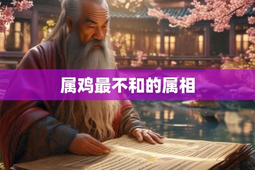 属鸡最不和的属相