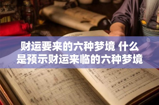财运要来的六种梦境 什么是预示财运来临的六种梦境