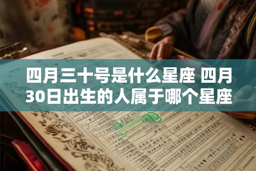四月三十号是什么星座 四月30日出生的人属于哪个星座 四月三十号是什么星座 四月30日出生的人属于哪个星座