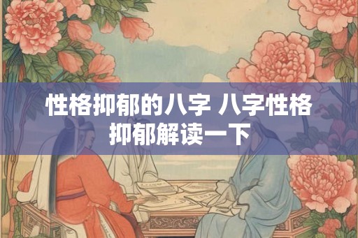 性格抑郁的八字 八字性格抑郁解读一下
