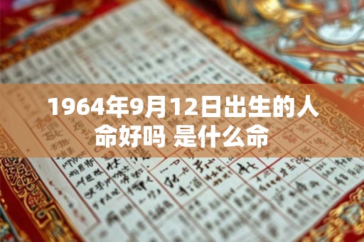 1964年9月12日出生的人命好吗 是什么命