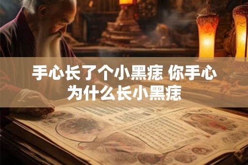手心长了个小黑痣 你手心为什么长小黑痣