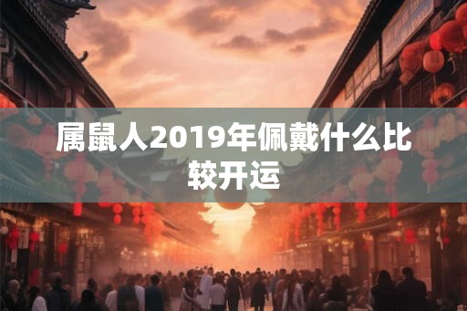 属鼠人2019年佩戴什么比较开运