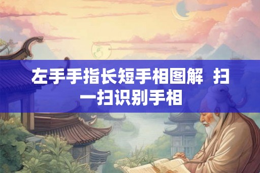 左手手指长短手相图解  扫一扫识别手相
