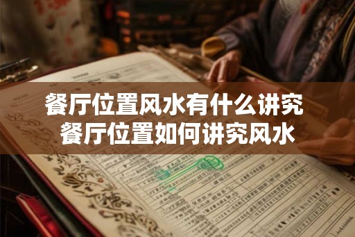 餐厅位置风水有什么讲究 餐厅位置如何讲究风水 餐厅位置风水有什么讲究 餐厅位置如何讲究风水