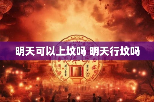 明天可以上坟吗 明天行坟吗