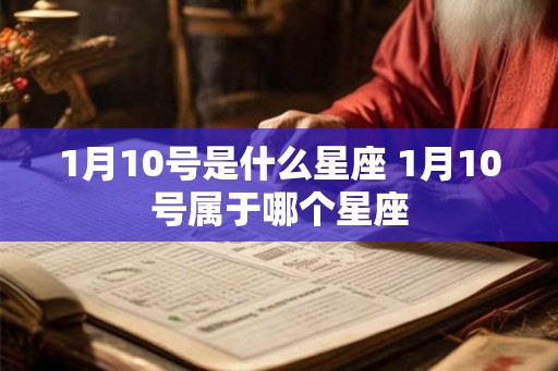 1月10号是什么星座 1月10号属于哪个星座