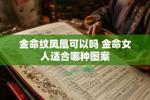 金命纹凤凰可以吗 金命女人适合哪种图案