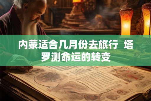 内蒙适合几月份去旅行  塔罗测命运的转变