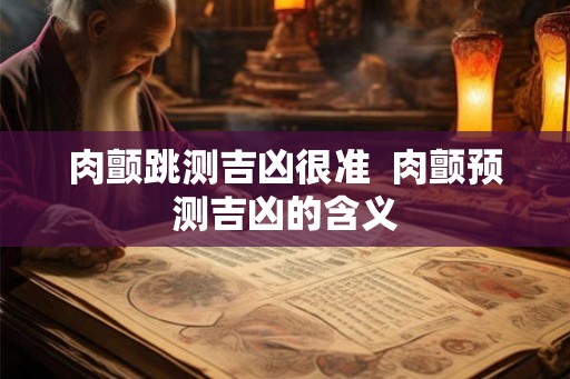 肉颤跳测吉凶很准 肉颤预测吉凶的含义 肉颤跳测吉凶很准 肉颤预测吉凶的含义
