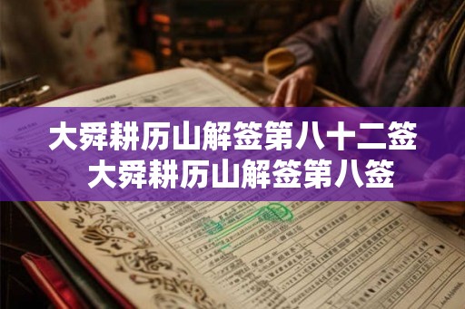 大舜耕历山解签第八十二签 大舜耕历山解签第八签 大舜耕历山解签第八十二签 大舜耕历山解签第八签